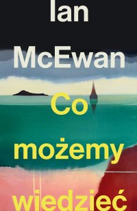 Co możemy wiedzieć - Andrzej Szulc, Ian McEwan