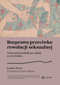 Rozprawa przeciwko rewolucji seksualnej - Tomasz Sikora, Louise Perry