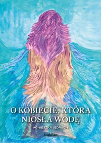 O kobiecie, która niosła wodę - Agnieszka Jędruch