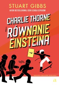 Charlie Thorne i równanie Einsteina - Stuart Gibbs, Aleksandra Szkudłapska