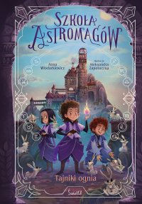 Tajniki ognia. Szkoła Astromagów. Tom 3 - Anna Włodarkiewicz