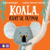 Koala, który się trzymał - Janusz Zadura, Rachel Bright, Barbara Supeł