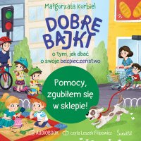 Pomocy! Zgubiłem się w sklepie. Dobre bajki o tym, jak dbać o swoje bezpieczeństwo - Leszek Filipowicz, Małgorzata Korbiel