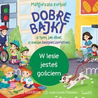 W lesie jesteś gościem. Dobre bajki o tym, jak dbać o swoje bezpieczeństwo - Leszek Filipowicz, Małgorzata Korbiel