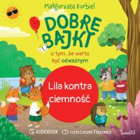 Lila kontra ciemność. Dobre bajki o tym, że warto być odważnym - Leszek Filipowicz, Małgorzata Korbiel