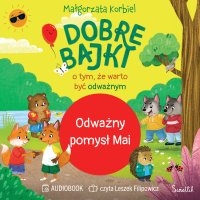 Odważny pomysł Mai. Dobre bajki o tym, że warto być odważnym - Leszek Filipowicz, Małgorzata Korbiel