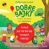 Antoś już nie boi się nowych rzeczy. Dobre bajki o tym, że warto być odważnym - Leszek Filipowicz, Małgorzata Korbiel