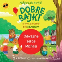 Odważne serce Michasi. Dobre bajki o tym, że warto być odważnym - Leszek Filipowicz, Małgorzata Korbiel