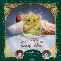Opowieści na dobranoc Małego Ludzika - Agata Góral, Monika Kamińska