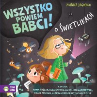 Wszystko powiem babci! O świetlikach - Joanna Jagiełło, Kamil Pruban, Jan Marczewski, Anna Ryźlak, Aleksander Orsztynowicz-Czyż, Klementyna Umer