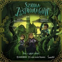 Moc z głębi ziemi. Szkoła Astromagów. Tom 4 - Leszek Filipowicz, Anna Włodarkiewicz