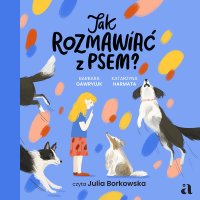 Jak rozmawiać z psem? - Barbara Gawryluk, Julia Borkowska, Katarzyna Harmata