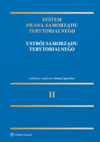 System Prawa Samorządu Terytorialnego. Tom 2. Ustrój samorządu terytorialnego - Mirosław Stec, Andrzej Kidyba, Grzegorz Suliński, Joanna M. Salachna, Bogdan Dolnicki, Paweł Fajgielski, Anna Wierzbica, Monika Augustyniak, Katarzyna Małysa-Sulińska, Irena Lipowicz, Elżbieta Ura, Anna Ostrowska, Ewa Olejniczak-Szałowska, Paweł Chmielnicki, Agnieszka Piskorz-Ryń, Roman Marchaj, Bogusław Przywora, Krzysztof Skotnicki, Ziemowit Cieślik, Joanna Jagoda, Radosław Mędrzycki, Piotr Lisowski, Bożena Popowska, Joanna Kielin-Maziarz