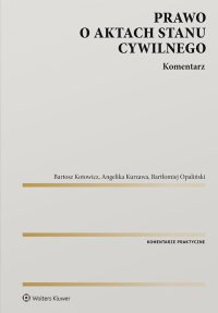 Prawo o aktach stanu cywilnego. Komentarz - Bartłomiej Opaliński, Angelika Kurzawa, Bartosz Kotowicz, Angelika Prokopiuk