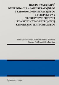Dwuinstancyjność postępowania administracyjnego i sądowoadministracyjnego z perspektywy pozycji konstytucyjno-ustrojowej samorządu terytorialnego - Mirosław Stec, Katarzyna Małysa-Sulińska, Tomasz Podlejski
