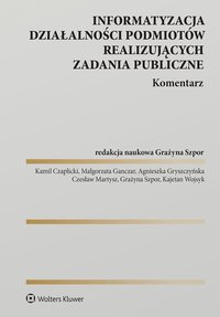 Informatyzacja działalności podmiotów realizujących zadania publiczne. Komentarz - Czesław Martysz, Grażyna Szpor, Kajetan Wojsyk, Agnieszka Gryszczyńska, Małgorzata Ganczar, Kamil Czaplicki