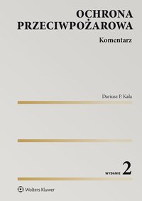 Ochrona przeciwpożarowa. Komentarz - Dariusz P. Kała