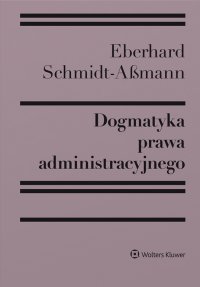 Dogmatyka prawa administracyjnego. Bilans rozwoju, reformy i przyszłych zadań - Eberhard Schmidt-Aßmann