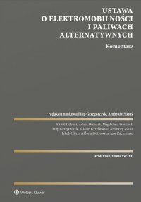 Ustawa o elektromobilności i paliwach alternatywnych. Komentarz - Filip Grzegorczyk, Igor Zachariasz, Ambroży Mituś, Adam Drozdek, Kamil Dobosz, Magdalena Frańczuk, Marcin Grzybowski, Jakub Olech, Aldona Piotrowska