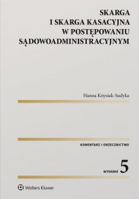 Skarga i skarga kasacyjna w postępowaniu sądowoadministracyjnym. Komentarz. Orzecznictwo - Hanna Knysiak-Sudyka, Hanna Knysiak-Sudyka, Hanna Knysiak-Sudyka