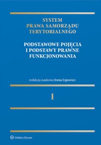 System Prawa Samorządu Terytorialnego. Tom 1. Samorząd terytorialny: pojęcia podstawowe i podstawy prawne funkcjonowania - Zygmunt Niewiadomski, Hubert Izdebski, Andrzej Wróbel, Monika Niedźwiedź, Irena Lipowicz, Leon Kieres, Dorota Dąbek, Michał Kasiński