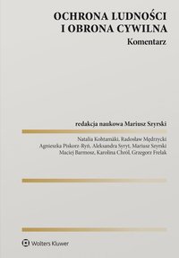 Ochrona ludności i obrona cywilna. Komentarz - Agnieszka Piskorz-Ryń, Aleksandra Syryt, Mariusz Szyrski, Radosław Mędrzycki, Maciej Barmosz, Karolina Chról, Grzegorz Frelak