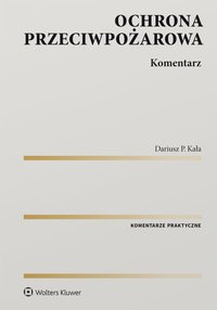 Ochrona przeciwpożarowa. Komentarz - Dariusz Kała, Dariusz P. Kała