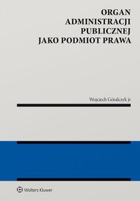 Organ administracji publicznej jako podmiot prawa - Wojciech Góralczyk jr