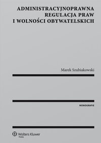 Administracyjnoprawna regulacja praw i wolności obywatelskich - Marek Szubiakowski