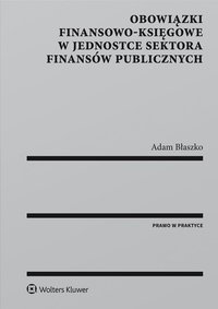Obowiązki finansowo-księgowe w jednostce sektora finansów publicznych - Adam Błaszko, Adam Błaszko, Adam Błaszko