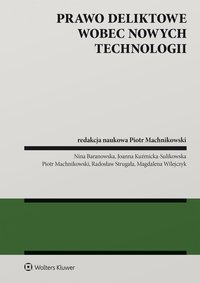 Prawo deliktowe wobec nowych technologii - Piotr Machnikowski, Joanna Kuźmicka-Sulikowska, Radosław Strugała, Magdalena Wilejczyk, Nina Baranowska