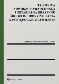 Tajemnica adwokacko-radcowska i notarialna oraz inne środki ochrony zaufania w postępowaniu cywilnym - Sławomir Cieślak, Izabella Gil, Anna Machnikowska, Opracowanie zbiorowe , Tadeusz Zembrzuski, Krzysztof Knoppek, Grzegorz Sikorski, Marcin Kostwiński, Tomasz Strumiłło, Lech Borzemski, Andrzej Jarocha, Radosław Olszewski., Jarosław Pączek, Szymon Śniady, Sandra Zientalewicz