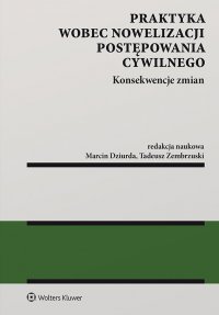 Praktyka wobec nowelizacji postępowania cywilnego - konsekwencje zmian - Sławomir Cieślak, Tadeusz Ereciński, Kinga Flaga-Gieruszyńska, Jacek Gołaczyński, Andrzej Jakubecki, Marta Romańska, Anna Machnikowska, Katarzyna Gajda-Roszczynialska, Anna Kościółek, Joanna Studzińska, Zbigniew Woźniak, Tadeusz Zembrzuski, Małgorzata Sieńko, Przemysław Feliga, Agnieszka Laskowska-Hulisz, Andrzej Torbus, Andrzej Jan Szereda, Tomasz Szczurowski, Anetta Malmuk-Cieplak, Andrzej Olaś, Stanisław Sołtysik, Marcin Dziurda, Bartosz Wołodkiewicz, Joanna May, Aleksandra Orzeł-Jakubowska, Andrzej Jarocha