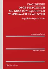Zwolnienie osób fizycznych od kosztów sądowych w sprawach cywilnych. Zagadnienia praktyczne - 