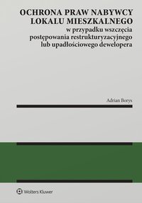 Ochrona praw nabywcy lokalu mieszkalnego w przypadku wszczęcia postępowania restrukturyzacyjnego lub upadłościowego dewelopera - Adrian Borys