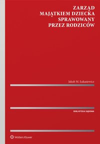 Zarząd majątkiem dziecka  sprawowany przez rodziców - Jakub M. Łukasiewicz, Jakub Łukasiewicz