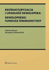 Restrukturyzacja i upadłość dewelopera. Deweloperski Fundusz Gwarancyjny - Adrian Borys, Grzegorz Kamieński
