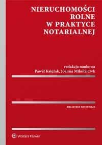 Nieruchomości rolne w praktyce notarialnej - Elwira Marszałkowska-Krześ, Małgorzata Pyziak-Szafnicka, Izabella Gil, Paweł Księżak, Szymon Byczko, Krzysztof Kurosz, Andrzej Jan Szereda, Joanna Mikołajczyk, Konrad Marciniuk, Katarzyna Czerwińska-Koral, Paweł Blajer, Fabienne Labelle-Pichevin, Dominik Sęczkowski, Richard Giesen, Patryk Bender, Aneta Suchoń, Jerzy Bieluk