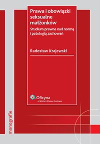 Prawa i obowiązki seksualne małżonków. Studium prawne nad normą i patologią zachowań - Radosław Krajewski