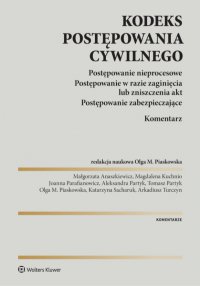 Kodeks postępowania cywilnego. Postępowanie nieprocesowe. Postępowanie w razie zaginięcia lub zniszczenia akt. Postępowanie zabezpieczające. Komentarz - Aleksandra Partyk, Tomasz Partyk, Arkadiusz Turczyn, Olga M. Piaskowska, Magdalena Kuchnio, Joanna Parafianowicz, Maria Piaskowska Olga, Małgorzata Anaszkiewicz-Nieznańska