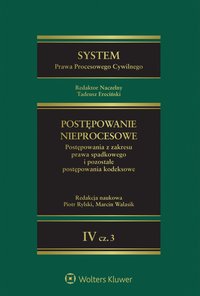 System Prawa Procesowego Cywilnego. Tom 4. Postępowanie nieprocesowe. Część 3. Postępowania z zakresu prawa spadkowego i pozostałe postępowania kodeksowe - Tadeusz Ereciński, Andrzej Stempniak, Beata Bury, Krystian Markiewicz, Piotr Rylski, Marcin Walasik, Marcin Dziurda, Natalia Piotrowska