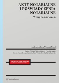 Akty notarialne i poświadczenia notarialne. Wzory z omówieniem - Wojciech Gonet, Piotr Marquardt, Dariusz Celiński, Rafał Wojciechowski, Maria Zarzycka
