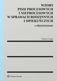 Wzory pism procesowych i nieprocesowych w sprawach rodzinnych i opiekuńczych z objaśnieniami - Helena Ciepła
