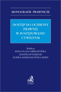 Dostęp do ochrony prawnej w postępowaniu cywilnym - Elwira Marszałkowska-Krześ, Radosław Flejszar, Tadeusz Wiśniewski, Joanna Bodio, Małgorzata Malczyk, Jacek Gudowski, Joanna Derlatka, Karol Ryszkowski, Józef Jagieła prof. UŁ, Marcin Dziurda, Andrzej Marciniak UŁ, Joanna May, Kinga Flaga-Gieruszyńska prof. US, Edyta Figura-Góralczyk, Robert Frey, Andrzej Grzegorz Harla, Kamil Hylewski, Anna Machnikowska prof. UG, Aneta Mendrek, Piotr Osowy SSO prof. UJK, Magdalena Skibińska, Mariusz Sobuś, Tomasz Strumiłło, Tadeusz Zembrzuski prof. UW