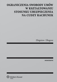 Ograniczenia swobody umów w kształtowaniu stosunku ubezpieczenia na cudzy rachunek - Zbigniew Długosz, Zbigniew Długosz