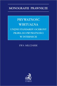 Prywatność wirtualna. Unijne standardy ochrony prawa do prywatności w internecie - Ewa Milczarek
