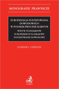 Europeizacja postępowania dowodowego w polskim procesie karnym. Wpływ standardów europejskich na krajowe postępowanie dowodowe - Dominika Czerniak