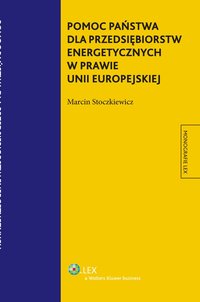 Pomoc państwa dla przedsiębiorstw energetycznych w prawie Unii Europejskiej - Marcin Stoczkiewicz, Marcin Stoczkiewicz