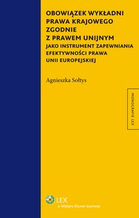 Obowiązek wykładni prawa krajowego zgodnie z prawem unijnym jako instrument zapewniania efektywności prawa Unii Europejskiej - 