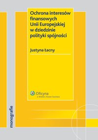 Ochrona interesów finansowych Unii Europejskiej w dziedzinie polityki spójności - Justyna Łacny